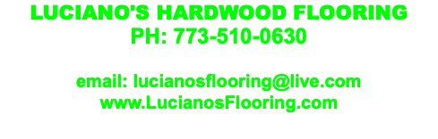 LUCIANO'S HARDWOOD FLOORING PH: 773-510-0630 email: lucianosflooring@live.com www.LucianosFlooring.com 